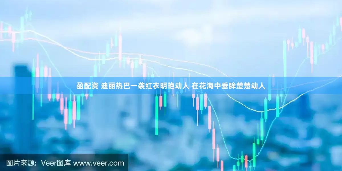 盈配资 迪丽热巴一袭红衣明艳动人 在花海中垂眸楚楚动人