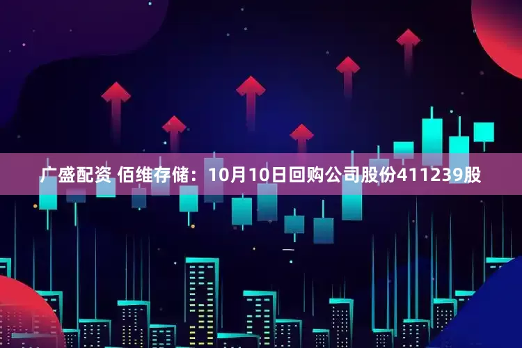 广盛配资 佰维存储：10月10日回购公司股份411239股