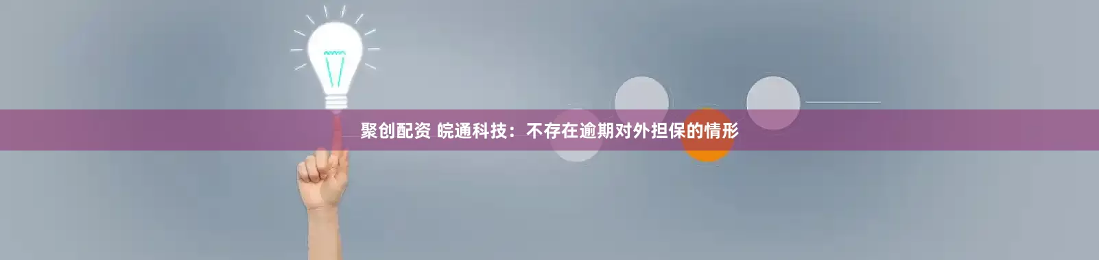 聚创配资 皖通科技：不存在逾期对外担保的情形